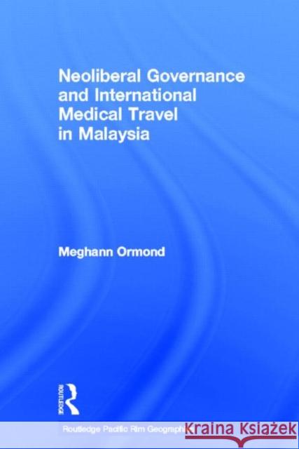 Neoliberal Governance and International Medical Travel in Malaysia Meghann Ormond 9780415502382 Routledge