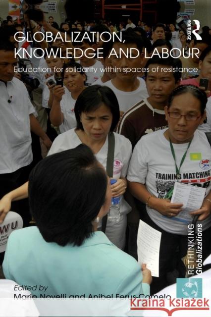 Globalization, Knowledge and Labour: Education for Solidarity Within Spaces of Resistance Novelli, Mario 9780415502405