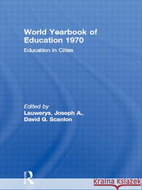 World Yearbook of Education 1970 : Education in Cities Joseph A. Lauwerys David G. Scanlon 9780415502498 Routledge