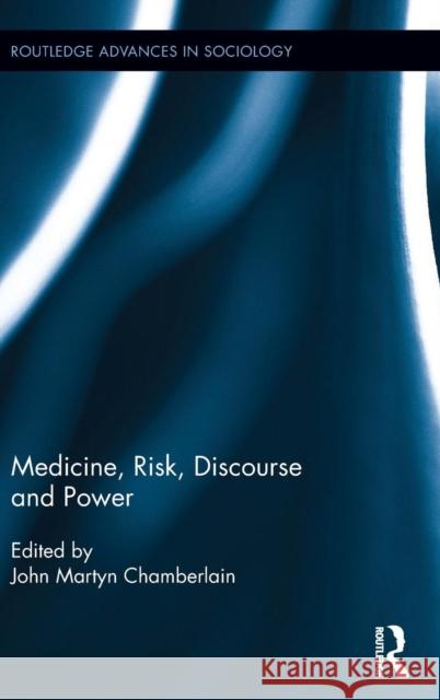 Medicine, Risk, Discourse and Power Martyn Chamberlain John Martyn Chamberlain 9780415502696 Routledge