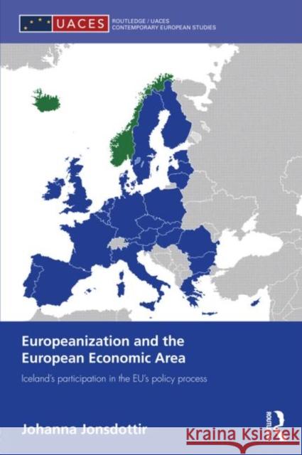 Europeanization and the European Economic Area: Iceland's Participation in the Eu's Policy Process Jonsdottir, Johanna 9780415502795 0
