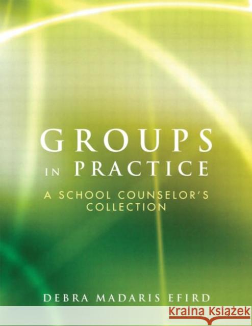 Groups in Practice: A School Counselor's Collection Madaris Efird, Debra 9780415503723 Routledge