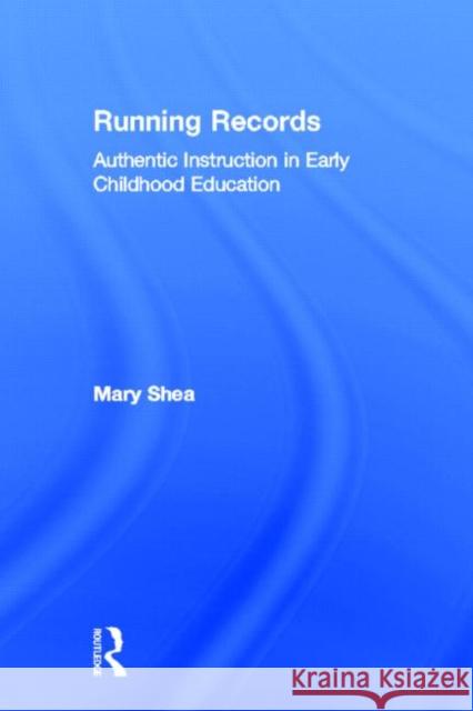 Running Records: Authentic Instruction in Early Childhood Education Shea, Mary 9780415503792