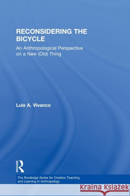 Reconsidering the Bicycle: An Anthropological Perspective on a New (Old) Thing Vivanco, Luis 9780415503884