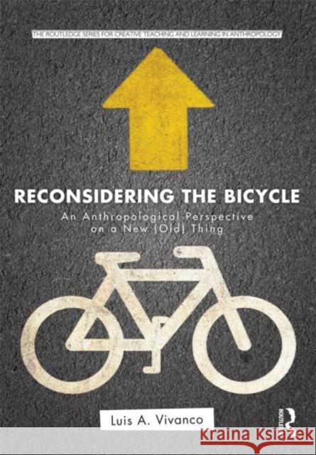 Reconsidering the Bicycle: An Anthropological Perspective on a New (Old) Thing Vivanco, Luis 9780415503891