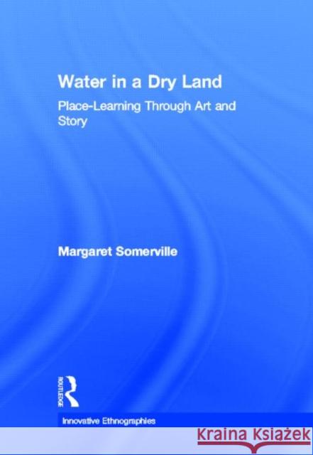 Water in a Dry Land: Place-Learning Through Art and Story Somerville, Margaret 9780415503969