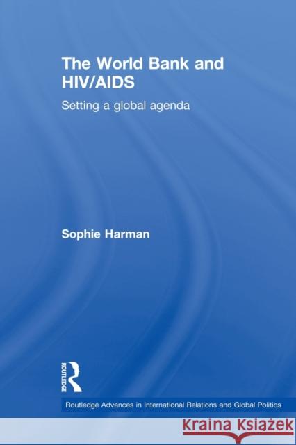 The World Bank and Hiv/AIDS: Setting a Global Agenda Harman, Sophie 9780415504041 Routledge