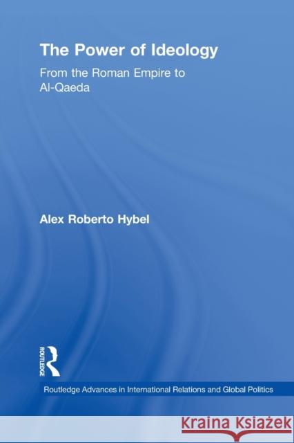 The Power of Ideology : From the Roman Empire to Al-Qaeda Alex Roberto Hybel   9780415504065