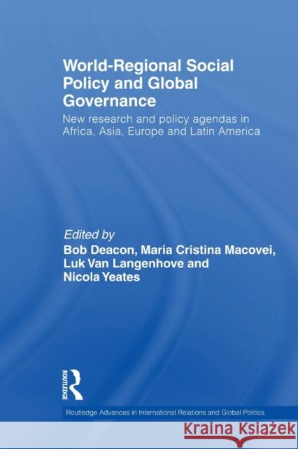 World-Regional Social Policy and Global Governance: New Research and Policy Agendas in Africa, Asia, Europe and Latin America Deacon, Bob 9780415504072 Routledge
