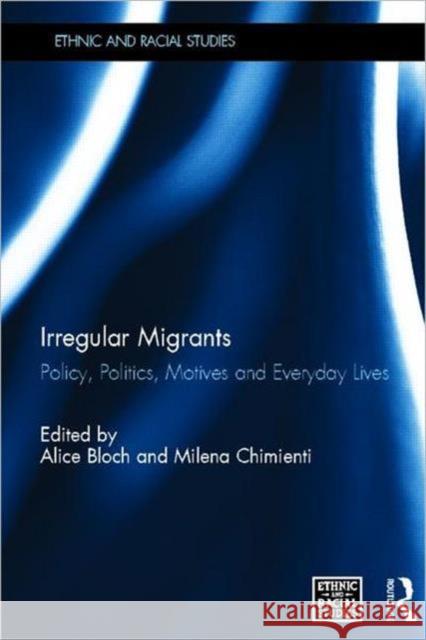 Irregular Migrants : Policy, Politics, Motives and Everyday Lives Alice Bloch Milena Chimienti 9780415504133 Routledge