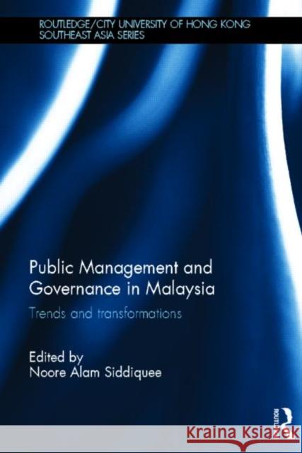 Public Management and Governance in Malaysia: Trends and Transformations Siddiquee, Noore Alam 9780415504287 Routledge