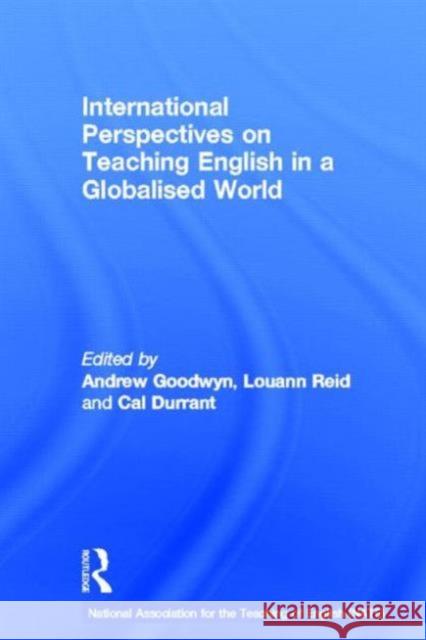 International Perspectives on Teaching English in a Globalised World Andrew Goodwyn Louann Reid Cal Durrant 9780415504461 Routledge