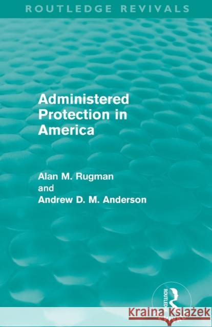 Administered Protection in America (Routledge Revivals) Rugman, Alan 9780415504539 Routledge