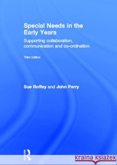 Special Needs in the Early Years: Supporting Collaboration, Communication and Co-Ordination Roffey, Sue 9780415504751