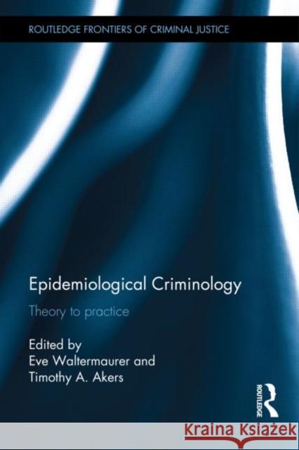 Epidemiological Criminology: Theory to Practice Waltermaurer, Eve 9780415504966 Routledge