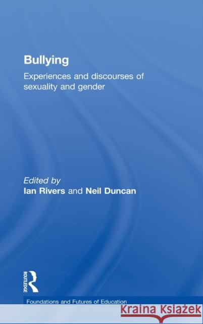 Bullying: Experiences and Discourses of Sexuality and Gender Rivers, Ian 9780415505024 Routledge