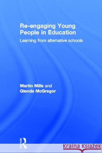 Re-Engaging Young People in Education: Learning from Alternative Schools Mills, Martin 9780415505048 Routledge