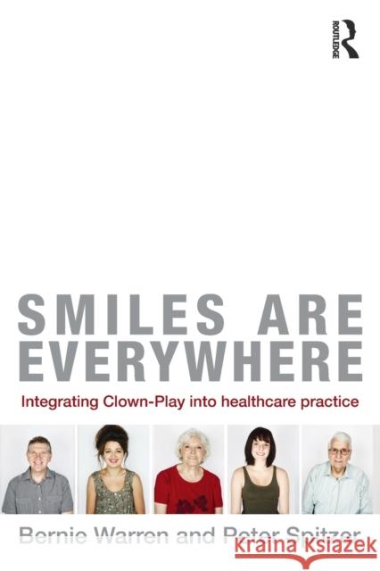 Smiles Are Everywhere: Integrating Clown-Play Into Healthcare Practice Warren, Bernie 9780415505154