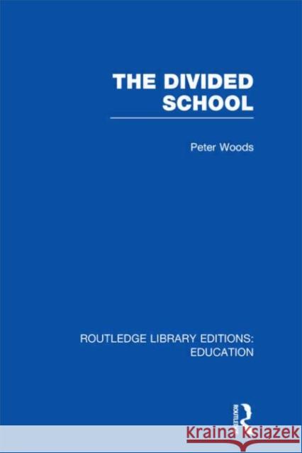 Divided School Peter Woods 9780415505215 Routledge