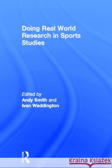 Doing Real World Research in Sports Studies Andy J. Smith 9780415505253 Taylor & Francis