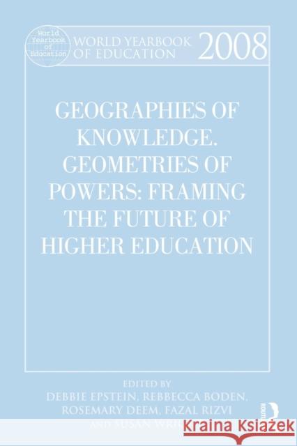 World Yearbook of Education 2008: Geographies of Knowledge, Geometries of Power: Framing the Future of Higher Education Epstein, Debbie 9780415505284 Routledge