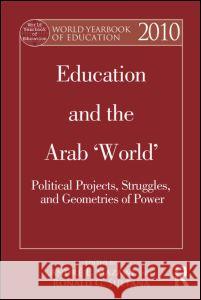 World Yearbook of Education 2010: Education and the Arab 'World' Political Projects, Struggles, and Geometries of Power Mazawi, André E. 9780415505437