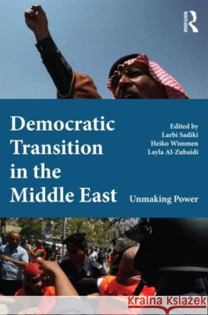 Democratic Transition in the Middle East: Unmaking Power Sadiki, Larbi 9780415505680