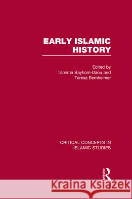 Early Islamic History: Critical Concepts in Islamic Studies Tamima Bayhom-Daou (SOAS, University of  Dr Teresa Bernheimer  9780415505826