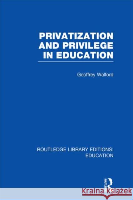 Privatization and Privilege in Education Geoffrey Walford 9780415506106