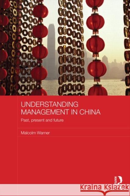 Understanding Management in China: Past, Present and Future Warner, Malcolm 9780415506120