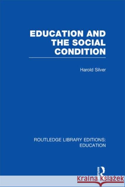 Education and the Social Condition Harold Silver 9780415506175 Routledge