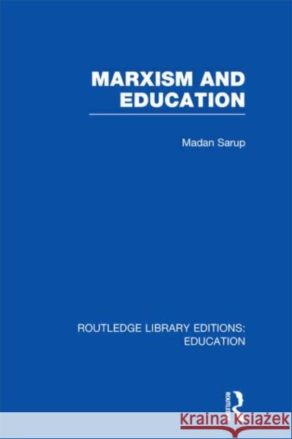 Marxism and Education : A Study of Phenomenological and Marxist Approaches to Education Madan Sarup 9780415506328