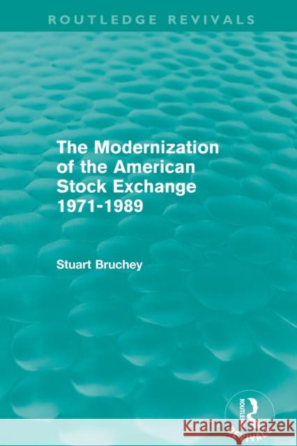 The Modernization of the American Stock Exchange 1971-1989 (Routledge Revivals) Bruchey, Stuart 9780415506618