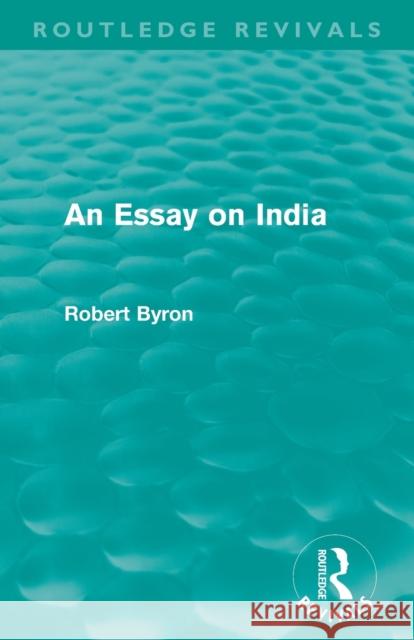 An Essay on India (Routledge Revivals) Byron, Robert 9780415506625