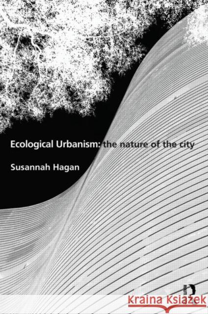 Ecological Urbanism: The Nature of the City Susannah Hagan   9780415506670