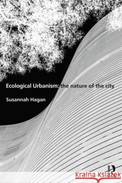 Ecological Urbanism: The Nature of the City Susannah Hagan   9780415506687