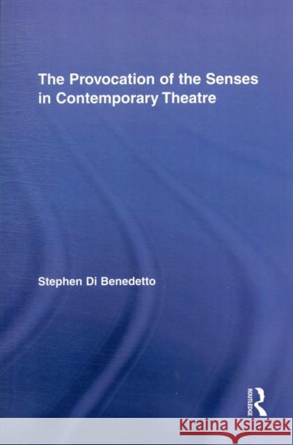 The Provocation of the Senses in Contemporary Theatre Di Benedetto, Stephen 9780415506991 