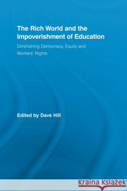 The Rich World and the Impoverishment of Education: Diminishing Democracy, Equity and Workers' Rights Hill, Dave 9780415507097