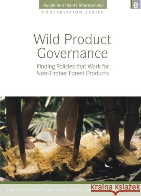 Wild Product Governance : Finding Policies that Work for Non-Timber Forest Products Sarah A. Laird 9780415507134 Routledge