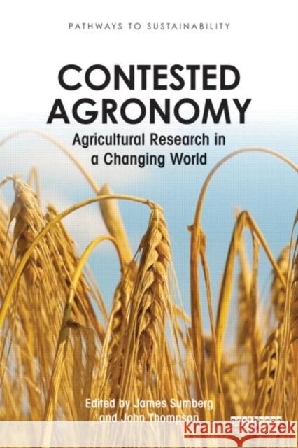 Contested Agronomy: Agricultural Research in a Changing World Sumberg, James 9780415507141