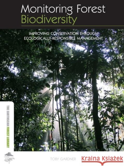 Monitoring Forest Biodiversity : Improving Conservation through Ecologically-Responsible Management Toby Gardner 9780415507158 Routledge
