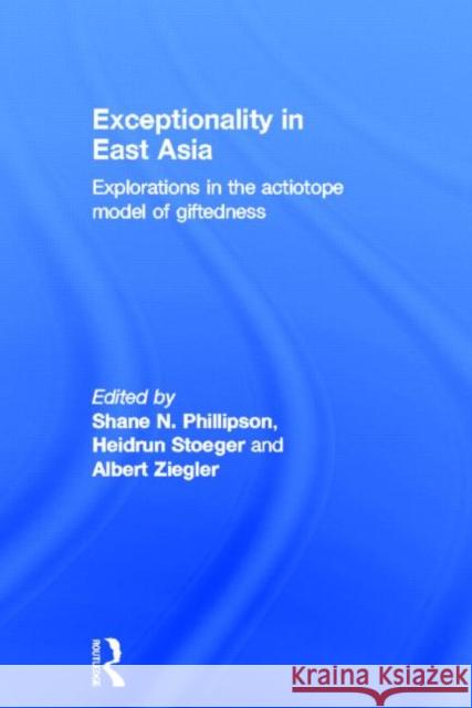 Exceptionality in East Asia: Explorations in the Actiotope Model of Giftedness Phillipson, Shane N. 9780415507271