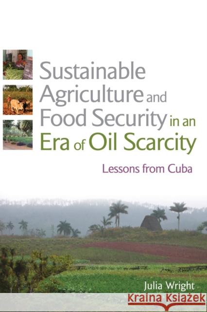 Sustainable Agriculture and Food Security in an Era of Oil Scarcity: Lessons from Cuba Wright, Julia 9780415507349
