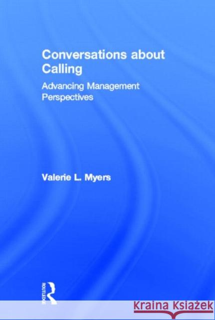 Conversations about Calling: Advancing Management Perspectives Myers, Valerie 9780415507455 Routledge