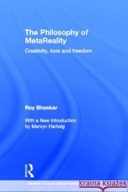 The Philosophy of MetaReality : Creativity, Love and Freedom Roy Bhaskar 9780415507653