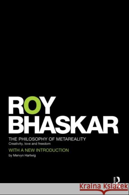 The Philosophy of Metareality: Creativity, Love and Freedom Bhaskar, Roy 9780415507660