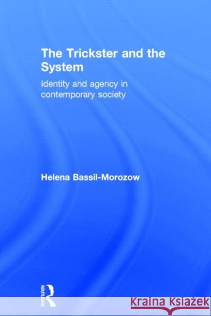 The Trickster and the System: Identity and Agency in Contemporary Society Helena Bassil-Morozow 9780415507936 Routledge