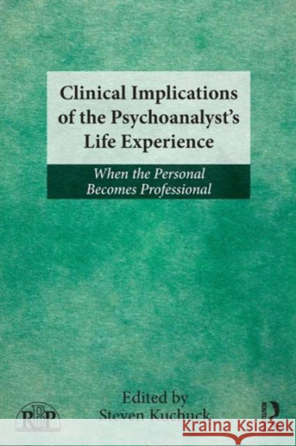 Clinical Implications of the Psychoanalyst's Life Experience: When the Personal Becomes Professional Kuchuck, Steven 9780415507998