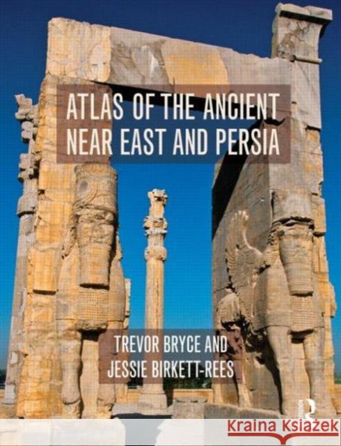 Atlas of the Ancient Near East: From Prehistoric Times to the Roman Imperial Period Trevor Bryce Jessie Birkett-Rees  9780415508001 Taylor and Francis