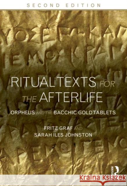 Ritual Texts for the Afterlife: Orpheus and the Bacchic Gold Tablets Graf, Fritz 9780415508032